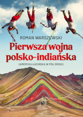 Pierwsza wojna polsko-indiańska Ameryka łacińska w pół drogi - Roman Warszewski | mała okładka