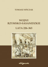 Wojny rzymsko-sasanidzkie Lata 226-363 - Tomasz Sińczak | mała okładka