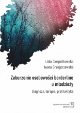 Zaburzenie osobowości borderline u młodzieży Diagnoza, terapia, profilaktyka - Cierpiałkowska Lidia, Grzegorzewska Iwona | mała okładka
