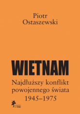 Wietnam Najdłuższy konflikt powojennego świata 1945-1975 - Piotr Ostaszewski | mała okładka
