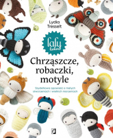 Chrząszcze, robaczki, motyle Szydełkowa opowieść o małych stworzeniach i wielkich marzeniach - Lydia Tresselt | mała okładka