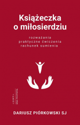 Książeczka o miłosierdziu Rozważania, praktyczne ćwiczenia, rachunek sumienia - Dariusz Piórkowski | mała okładka