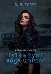 Tylko żywi mogą umrzeć Tessa Brown #1 - D. B. Foryś | mała okładka
