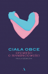 Ciała obce Opowieści o transpłciowości - Paula Szewczyk | mała okładka
