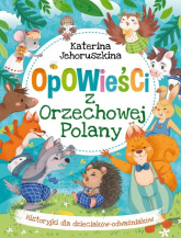 Opowieści z Orzechowej Polany Historyjki dla dzieciaków-odważniaków - Katerina Jehoruszkina | mała okładka