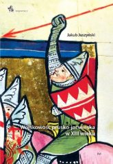 Wojskowość prusko-jaćwieska w XIII wieku - Jakub Juszyński | mała okładka