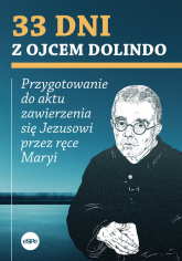 33 dni z ojcem Dolindo Przygotowanie do aktu zawierzenia się Jezusowi przez ręce Maryi - Krzysztof Nowakowski | mała okładka