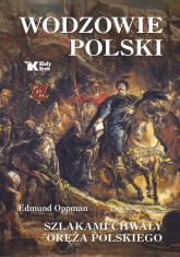 Wodzowie Polski Szlakami chwały oręża polskiego - Edmund Oppman | mała okładka
