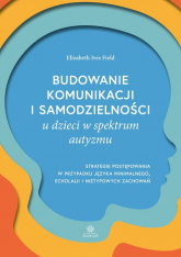 Budowanie komunikacji i samodzielności u dzieci w spektrum autyzmu Strategie postępowania w przypadku języka minimalnego, echolalii i nietypowych zachowań - Field Elizabeth Ives | mała okładka