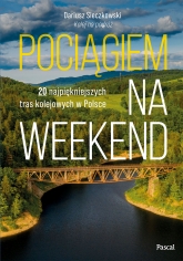 Pociągiem na weekend. 20 najpiękniejszych tras kolejowych w Polsce - Dariusz Sieczkowski | mała okładka