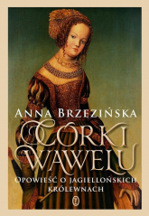 Córki Wawelu Opowieść o jagiellońskich królewnach - Anna Brzezińska | mała okładka