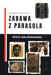 Zabawa z Parasola Historia Janka Wróblewskiego - Zbigniew Antonowicz | mała okładka
