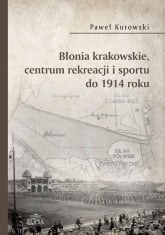 Błonia krakowskie centrum rekreacji i sportu do 1914 roku - Paweł Kurowski | mała okładka