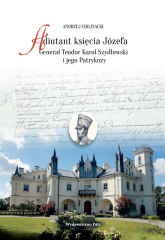 Adiutant księcia Józefa Generał Teodor Karol Szydłowski i jego Patrykozy - Andrzej Chojnacki | mała okładka