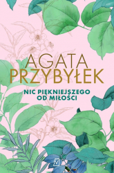Nic piękniejszego od miłości - Agata Przybyłek | mała okładka