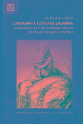 Etnografia to piękna zabawka w rękach literatów z dworu i miasta w Polsce XIX wieku i później - Libera Zbigniew | mała okładka