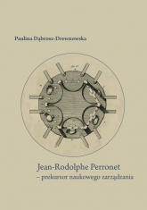 Jean-Rodolphe Perronet - prekursor naukowego zarządzania - Paulina Dąbrosz-Drewnowska | mała okładka