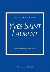 Yves Saint Laurent Historia kultowego domu mody - Emma Baxter-Wright | mała okładka