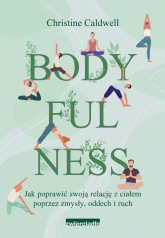 Bodyfulness Jak poprawić swoje relacje z ciałem poprzez zmysły, oddech i ruch - Christine Caldwell | mała okładka