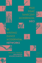 Prze-pisać taneczny modernizm: sieci / Re-writing Dance Modernism: Networks -  | mała okładka