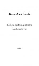 Kobieta postfeministyczna Dyktatura kobiet - Maria Anna Potocka | mała okładka