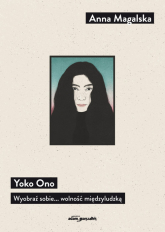 Yoko Ono Wyobraź sobie... wolność międzyludzką - Anna Magalska | mała okładka