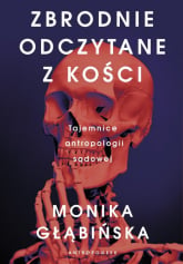 Zbrodnie odczytane z kości Tajemnice antropologii sądowej - Monika Głąbińska | mała okładka