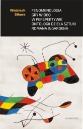 Fenomenologia gry wideo w perspektywie ontologii dzieła sztuki Romana Ingardena - Wojciech Sikora | mała okładka
