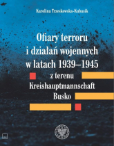 Ofiary terroru i działań wojennych w latach 1939-1945 z terenu Kreishaupmannschaft Busko - Karolina Trzeskowska-Kubasik | mała okładka