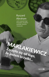 Maklakiewicz Zaczęło się od tego, że jestem brzydki... - Ryszard Abraham | mała okładka