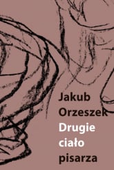 Drugie ciało pisarza Eseje o Brunonie Schulzu - Jakub Orzeszek | mała okładka