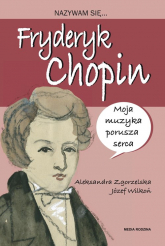 Nazywam się Fryderyk Chopin - Aleksandra Zgorzelska, Józef Wilkoń | mała okładka