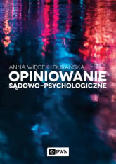 Opiniowanie sądowo-psychologiczne Teoria i praktyka - Anna Więcek-Durańska | mała okładka