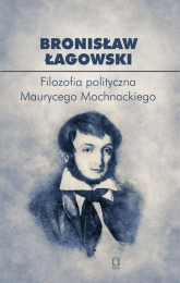 Filozofia polityczna Maurycego Mochnackiego - Bronisław Łagowski | mała okładka