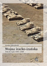 Wojna iracko-irańska Tom 2 Lata 1985-1988 - Jarosław Dobrzelewski | mała okładka
