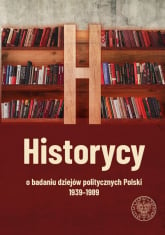 Historycy o badaniu dziejów politycznych Polski 1939-1989 -  | mała okładka