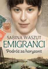 Emigranci. Podróż za horyzont - Sabina Waszut | mała okładka