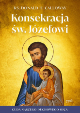 Konsekracja św. Józefowi Cuda naszego duchowego ojca - Calloway Donald H. | mała okładka