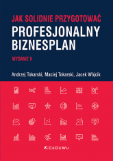 Jak solidnie przygotować profesjonalny biznesplan - Tokarski Andrzej, Tokarski Maciej, Wójcik Jacek | mała okładka
