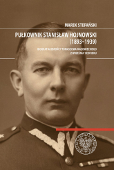 Pułkownik Stanisław Hojnowski (1893-1939) Biografia obrońcy Tomaszowa Mazowieckiego z września 1939 roku - Marek Stefański | mała okładka