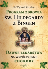 Program zdrowia św. Hildegardy z Bingen. Dawne lekarstwa na współczesne choroby wyd. 2023 - Wighard Strehlow | mała okładka