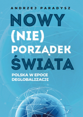 Nowy (nie)porządek świata Polska w epoce deglobalizmu - Andrzej Paradysz | mała okładka