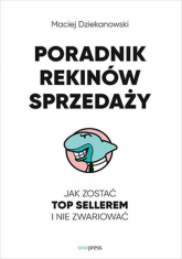 Poradnik Rekinów Sprzedaży. Jak zostać Top Sellerem i nie zwariować - Maciej Dziekanowski | mała okładka