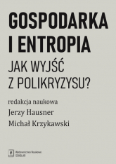 Gospodarka i entropia Jak wyjśc z polikryzysu? - Hausner Jerzy, Krzykawski Michał | mała okładka