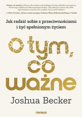 O tym, co ważne. Jak radzić sobie z przeciwnościami i żyć spełnionym życiem - Joshua Becker | mała okładka