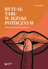 Rytuał tabu w języku potocznym Analiza konwersacyjno-interakcyjna - Ewa Urbaniak | mała okładka
