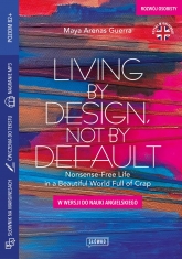 Living by Design, Not by Default Nonsense-Free Life in a Beautiful World Full of Crap w wersji do nauki angielskiego -  Maya Arenas Guerra | mała okładka