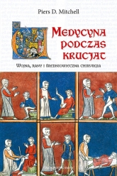 Medycyna podczas krucjat. Wojna, rany i średniowieczna chirurgia
 - Piers D. Mitchell | mała okładka