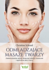 Odmładzające masaże twarzy. Dalekowschodnie sekrety skutecznej redukcji zmarszczek i ujędrnienia skóry twarzy
 - Christina Schmid | mała okładka