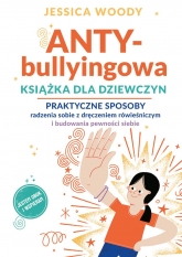 ANTY-bullyingowa książka dla dziewczyn. Praktyczne sposoby radzenia sobie z dręczeniem rówieśniczym i budowania pewności siebie
 - Jessica Woody | mała okładka